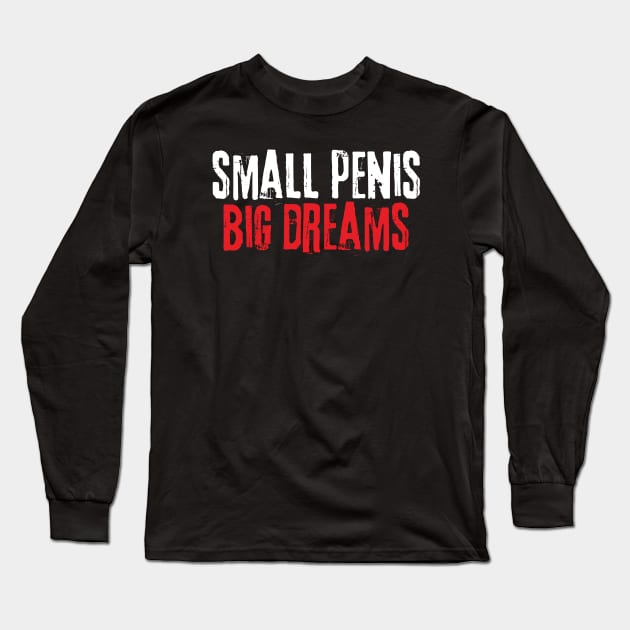 Small Penis Big Dreams Long Sleeve T-Shirt by oneduystore